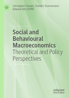 Social and Behavioural Macroeconomics: Theoretical and Policy Perspectives - Christopher Tsoukis,Frédéric Tournemaine,Edward John Driffill - cover