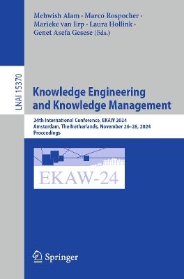 Knowledge Engineering and Knowledge Management: 24th International Conference, EKAW 2024, Amsterdam, The Netherlands, November 26–28, 2024, Proceedings - cover