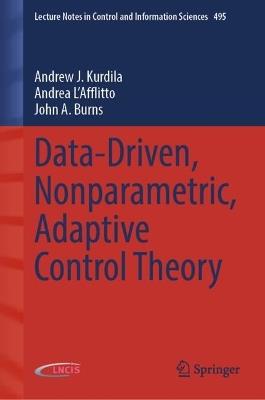 Data-Driven, Nonparametric, Adaptive Control Theory - Andrew J. Kurdila,Andrea L'Afflitto,John A. Burns - cover