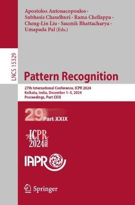 Pattern Recognition: 27th International Conference, ICPR 2024, Kolkata, India, December 1–5, 2024, Proceedings, Part XXIX - cover