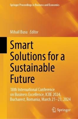 Smart Solutions for a Sustainable Future: 18th International Conference on Business Excellence, ICBE 2024, Bucharest, Romania, March 21–23, 2024 - cover
