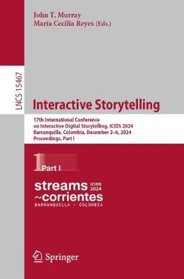 Interactive Storytelling: 17th International Conference on Interactive Digital Storytelling, ICIDS 2024, Barranquilla, Colombia, December 2–6, 2024, Proceedings, Part I - cover