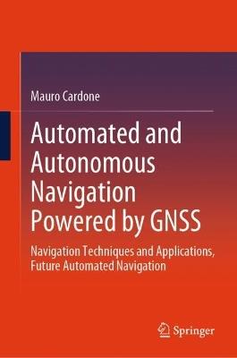 Automated and Autonomous Navigation Powered by GNSS: Navigation Techniques and Applications, Future Automated Navigation - Mauro Cardone - cover