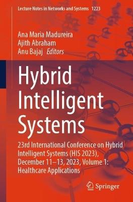 Hybrid Intelligent Systems: 23rd International Conference on Hybrid Intelligent Systems (HIS 2023), December 11-13, 2023, Volume 1: Healthcare Applications - cover