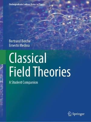 Classical Field Theories: A Student Companion - Bertrand Berche,Ernesto Medina - cover