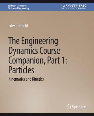 The Engineering Dynamics Course Companion, Part 1: ParticlesKinematics and Kinetics - Edward Diehl - cover