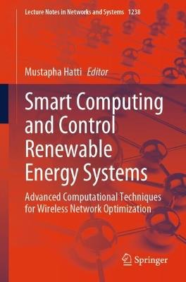 Smart Computing and Control Renewable Energy Systems: Advanced Computational Techniques for Wireless Network Optimization - cover