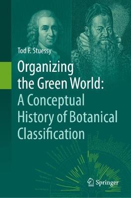 Organizing the Green World: A Conceptual History of Botanical Classification - Tod F. Stuessy - cover