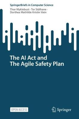The AI Act and The Agile Safety Plan - Thor Myklebust,Tor Stålhane,Dorthea Mathilde Kristin Vatn - cover
