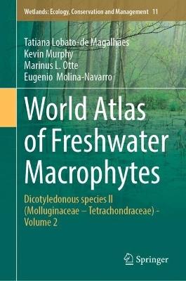 World Atlas of Freshwater Macrophytes: Dicotyledonous species II (Molluginaceae – Tetrachondraceae)  - Volume 2 - Tatiana Lobato-de Magalhães,Kevin Murphy,Marinus L. Otte - cover