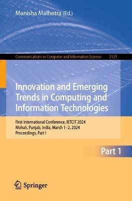Innovation and Emerging Trends in Computing and Information Technologies: First International Conference, IETCIT 2024, Mohali, Punjab, India, March 1–2, 2024, Proceedings, Part I - cover