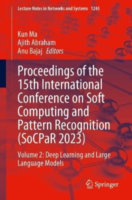 Proceedings of the 15th International Conference on Soft Computing and Pattern Recognition (SoCPaR 2023): Volume 2: Deep Learning and Large Language Models - cover