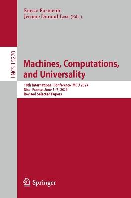 Machines, Computations, and Universality: 10th International Conference, MCU 2024, Nice, France, June 5–7, 2024, Revised Selected Papers - cover