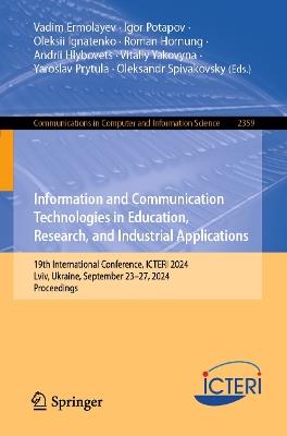 Information and Communication Technologies in Education, Research, and Industrial Applications: 19th International Conference, ICTERI 2024, Lviv, Ukraine, September 23–27, 2024, Proceedings - cover