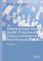 Protecting Peace? How the UN’s Protection of Civilians Contributes to Peace Processes