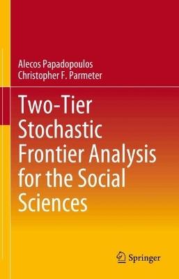 Two-Tier Stochastic Frontier Analysis for the Social Sciences - Alecos Papadopoulos,Christopher F. Parmeter - cover