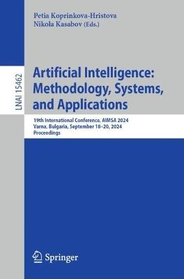 Artificial Intelligence: Methodology, Systems, and Applications: 19th International Conference, AIMSA 2024, Varna, Bulgaria, September 18–20, 2024, Proceedings - cover