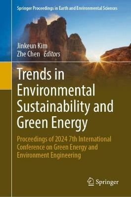 Trends in Environmental Sustainability and Green Energy: Proceedings of 2024 7th International Conference on Green Energy and Environment Engineering - cover