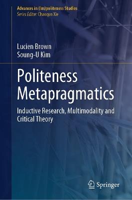 Politeness Metapragmatics: Inductive Research, Multimodality and Critical Theory - Lucien Brown,Soung-U Kim - cover