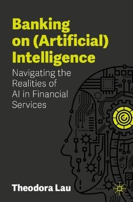 Banking on (Artificial) Intelligence: Navigating the Realities of AI in Financial Services - Theodora Lau - cover