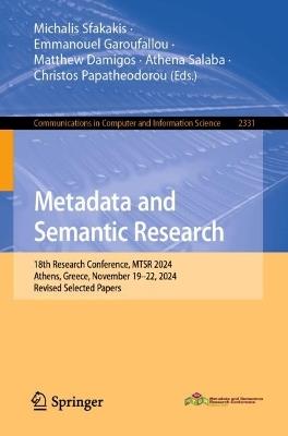 Metadata and Semantic Research: 18th Research Conference, MTSR 2024, Athens, Greece, November 19–22, 2024, Revised Selected Papers - cover