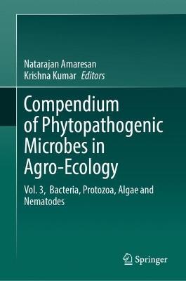 Compendium of Phytopathogenic Microbes in Agro-Ecology : Vol. 3,  Bacteria, Protozoa, Algae and Nematodes - cover