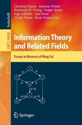 Information Theory and Related Fields: Festschrift in Memory of Ning Cai - cover