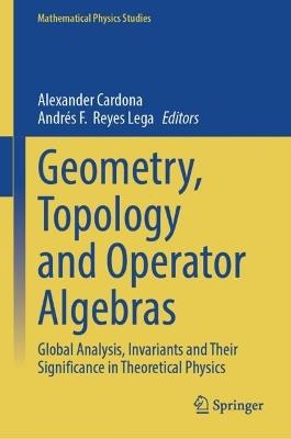Geometry, Topology and Operator Algebras: Global Analysis, Invariants and Their Significance in Theoretical Physics - cover