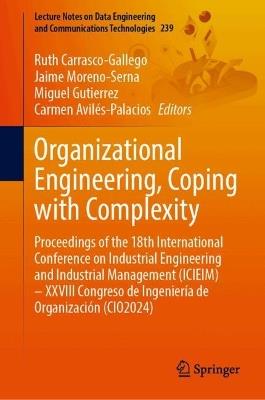 Organizational Engineering, Coping with Complexity: Proceedings of the 18th International Conference on Industrial Engineering and Industrial Management (ICIEIM) – XXVIII Congreso de Ingeniería de Organización (CIO2024) - cover