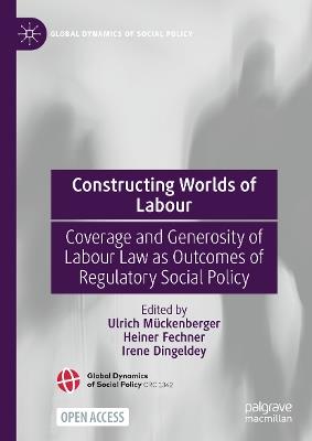 Constructing Worlds of Labour: Coverage and Generosity of Labour Law as Outcomes of Regulatory Social Policy - cover