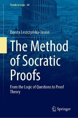 The Method of Socratic Proofs: From the Logic of Questions to Proof Theory - Dorota Leszczyńska-Jasion - cover