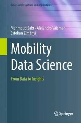 Mobility Data Science: From Data to Insights - Mahmoud Sakr,Alejandro Vaisman,Esteban Zimányi - cover