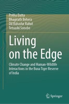Living on the Edge: Climate Change and Human-Wildlife Interactions in the Buxa Tiger Reserve of India - Pritha Datta,Bhagirath Behera,Dil Bahadur Rahut - cover