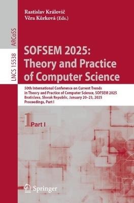 SOFSEM 2025: Theory and Practice of Computer Science: 50th International Conference on Current Trends in Theory and Practice of Computer Science, SOFSEM 2025, Bratislava, Slovak Republic, January 20–23, 2025, Proceedings, Part I - cover