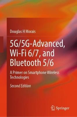 5G/5G-Advanced, Wi-Fi 6/7, and Bluetooth 5/6: A Primer on Smartphone Wireless Technologies - Douglas H Morais - cover