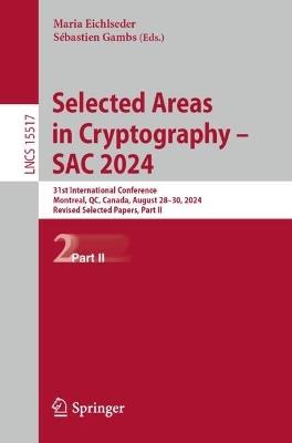 Selected Areas in Cryptography – SAC 2024: 31st International Conference, Montreal, QC, Canada, August 28–30, 2024, Revised Selected Papers, Part II - cover