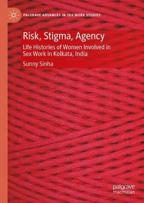 Risk, Stigma, Agency: Life Histories of Women Involved in Sex Work in Kolkata, India - Sunny Sinha - cover