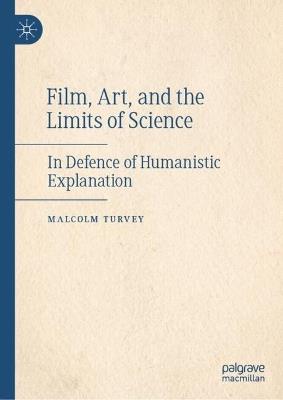 Film, Art, and the Limits of Science: In Defence of Humanistic Explanation - Malcolm Turvey - cover