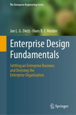 Enterprise Design Fundamentals: Settling an Enterprise Business and Devising the Enterprise Organisation - Jan L. G. Dietz,Hans B. F. Mulder - cover