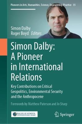 Simon Dalby: A Pioneer in International Relations: Key Contributions on Critical Geopolitics, Environmental Security and the Anthropocene - cover