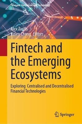 Fintech and the Emerging Ecosystems: Exploring  Centralised and Decentralised Financial Technologies - cover