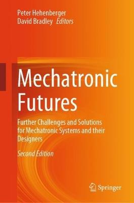 Mechatronic Futures: Further Challenges and Solutions for Mechatronic Systems and their Designers - cover