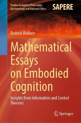 Mathematical Essays on Embodied Cognition: Insights from Information and Control Theories - Rodrick Wallace - cover
