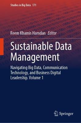 Sustainable Data Management: Navigating Big Data, Communication Technology, and Business Digital Leadership. Volume 1 - cover