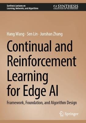 Continual and Reinforcement Learning for Edge AI: Framework, Foundation, and Algorithm Design - Hang Wang,Sen Lin,Junshan Zhang - cover
