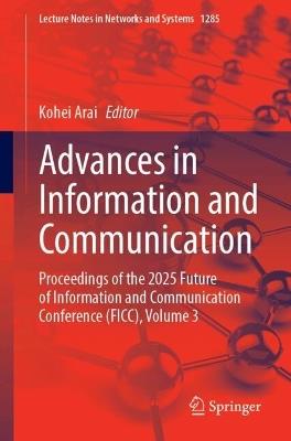 Advances in Information and Communication: Proceedings of the 2025 Future of Information and Communication Conference (FICC), Volume 3 - cover