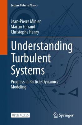 Understanding Turbulent Systems: Progress in Particle Dynamics Modeling - Jean-Pierre Minier,Martin Ferrand,Christophe Henry - cover