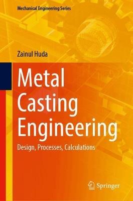 Metal Casting Engineering: Design, Processes, Calculations - Zainul Huda - cover