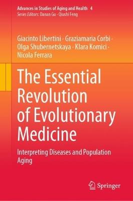 The Essential Revolution of Evolutionary Medicine: Interpreting Diseases and Population Aging - Giacinto Libertini,Graziamaria Corbi,Olga Shubernetskaya - cover