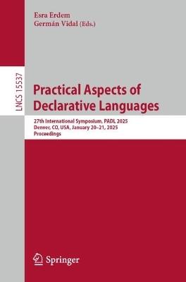 Practical Aspects of Declarative Languages: 27th International Symposium, PADL 2025, Denver, CO, USA, January 20–21, 2025, Proceedings - cover